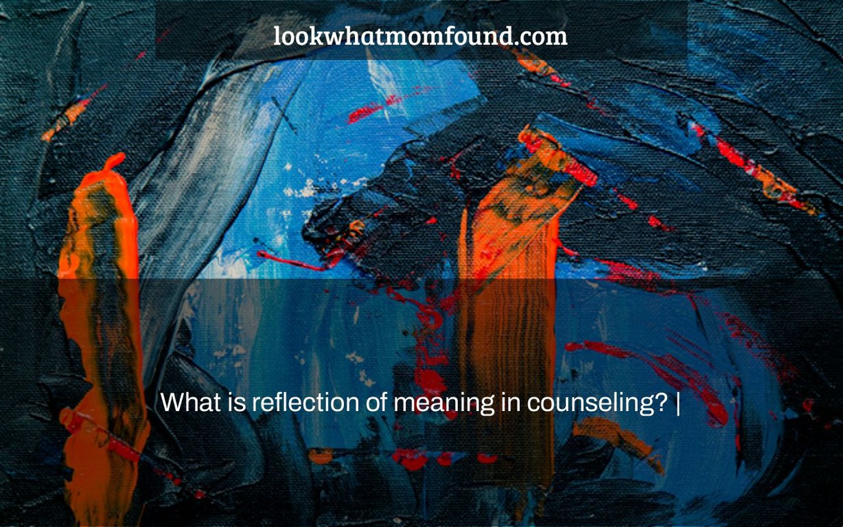 What is reflection of meaning in counseling?
