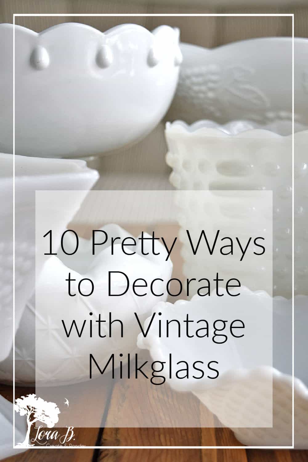 10 Pretty Ways to Decorate with Vintage Milk Glass Lora BloomquistCreate & Ponder