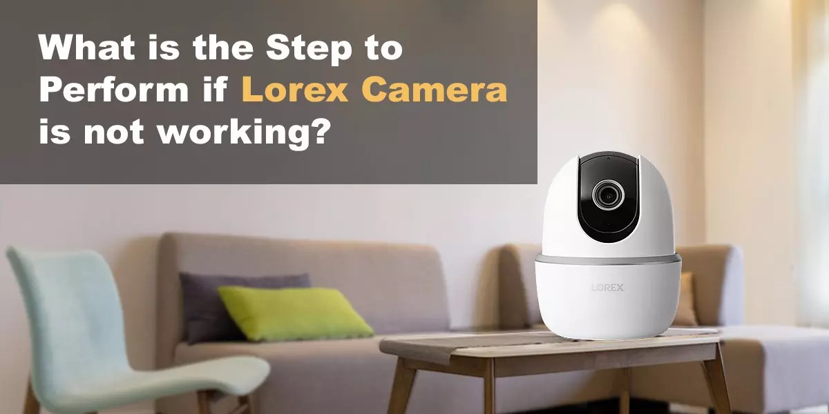 What is the Step to perform if Lorex camera is not working?