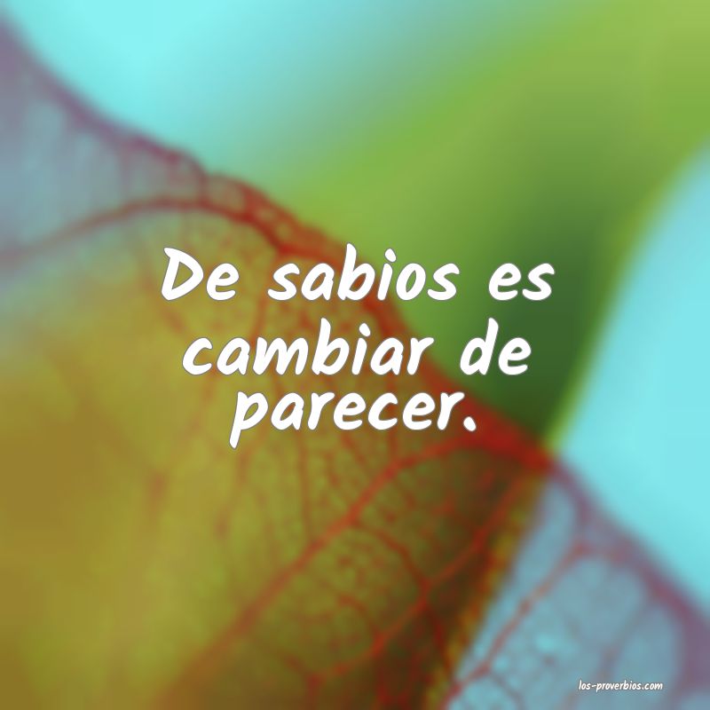 Es de sabios, cambiar de opinión.