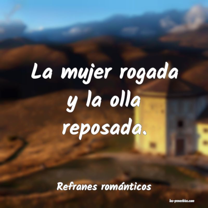 La mujer rogada y la olla reposada.