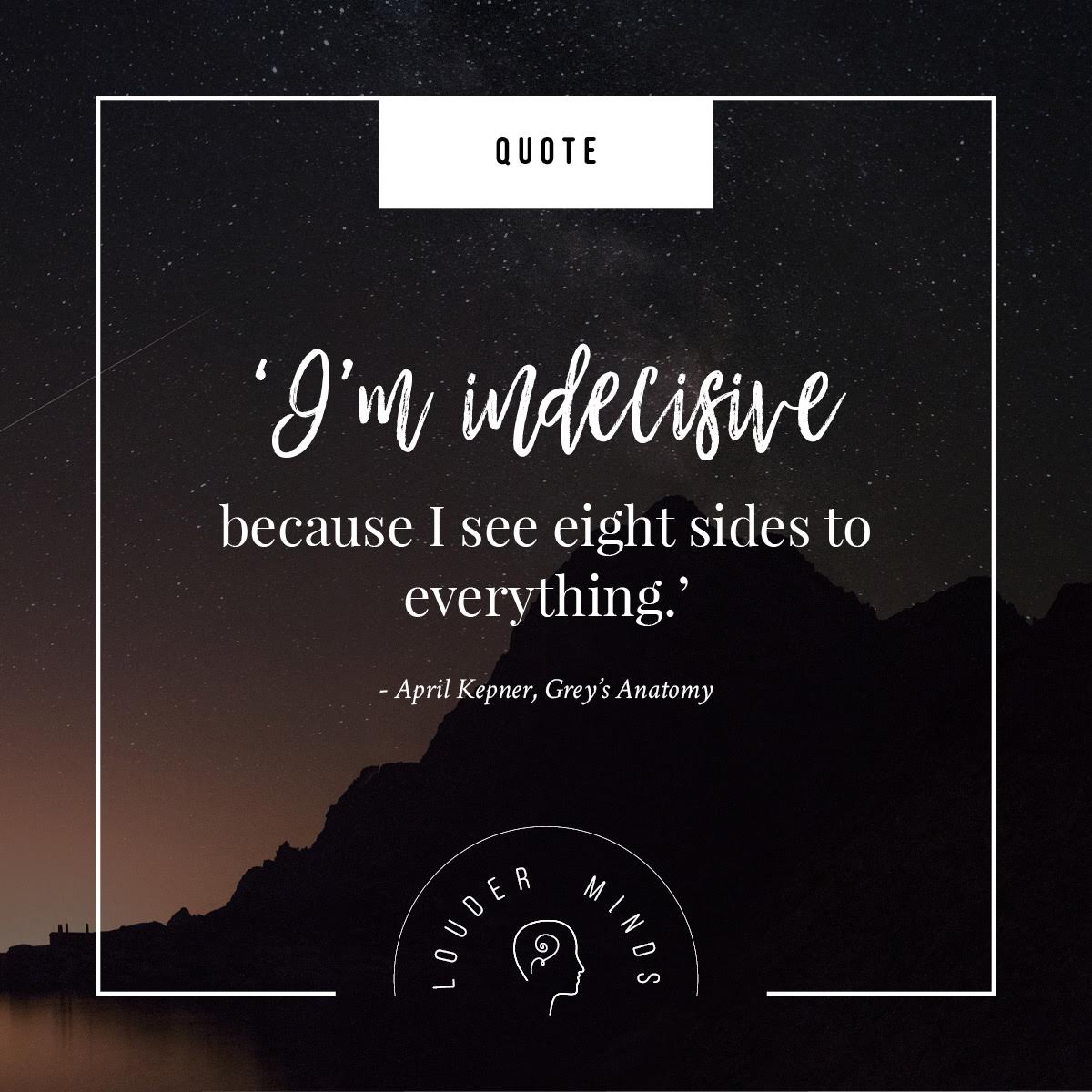 I'm Indecisive Because I See Eight Sides To Everything