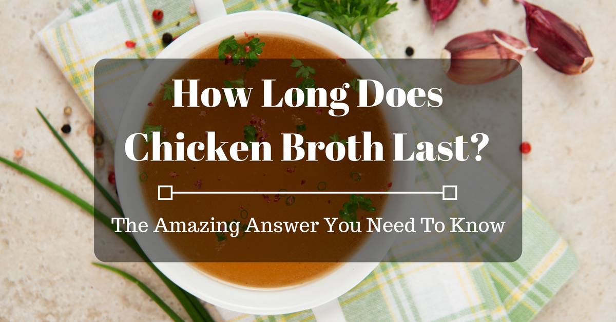 How Long Does Chicken Broth Last? The Amazing Answer And