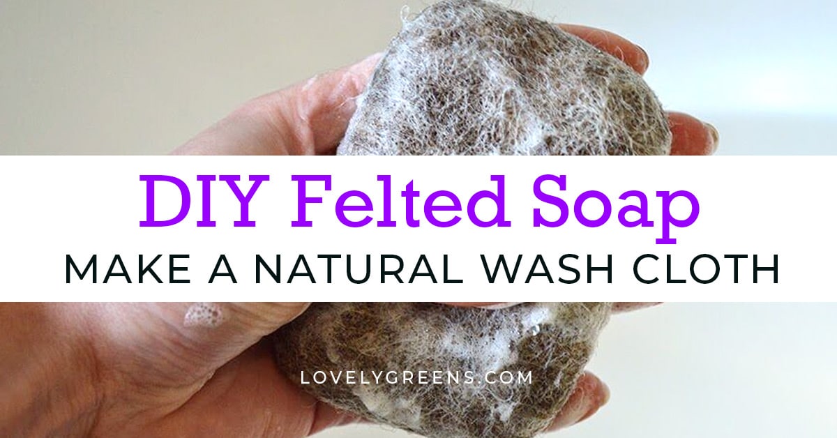 How to Felt Soap make a natural wash cloth that's great for your skin