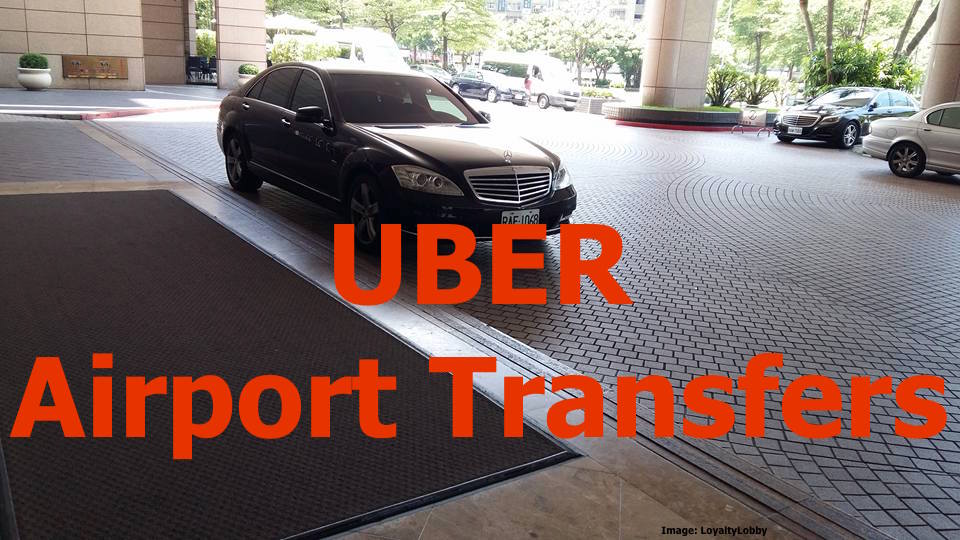 Using UBER For Airport Transfers In Foreign Cities LoyaltyLobby