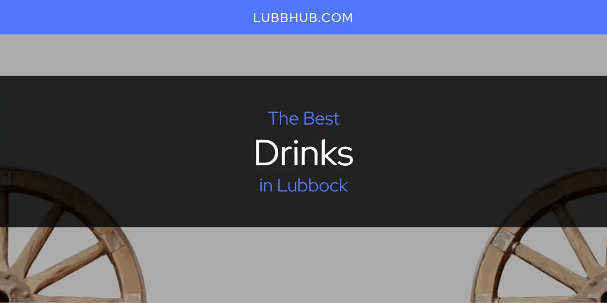 The Absolute Best Drinks in Lubbock [Updated 2024] LubbHub