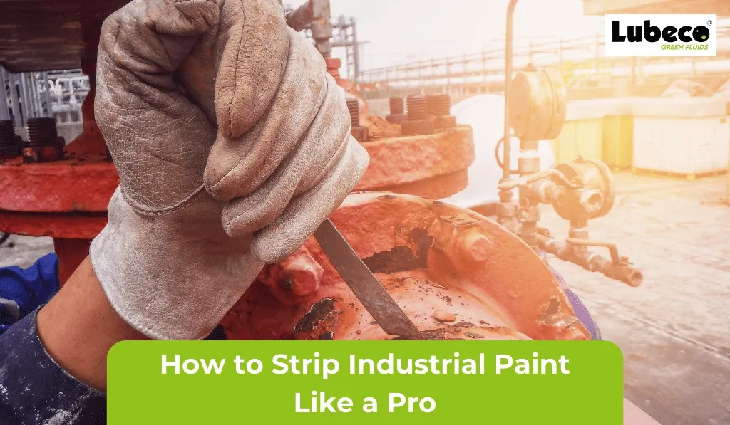 How to Strip Industrial Paint Like a Pro Lubeco Green Fluids