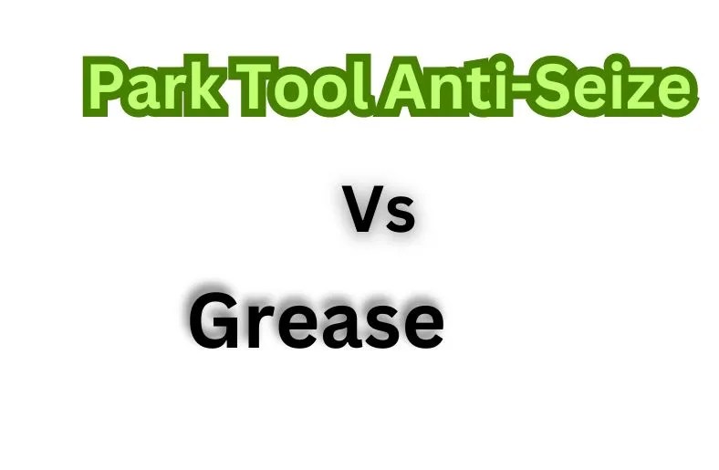 Park Tool AntiSeize vs Grease Which One is Best for Your Bike? (2024