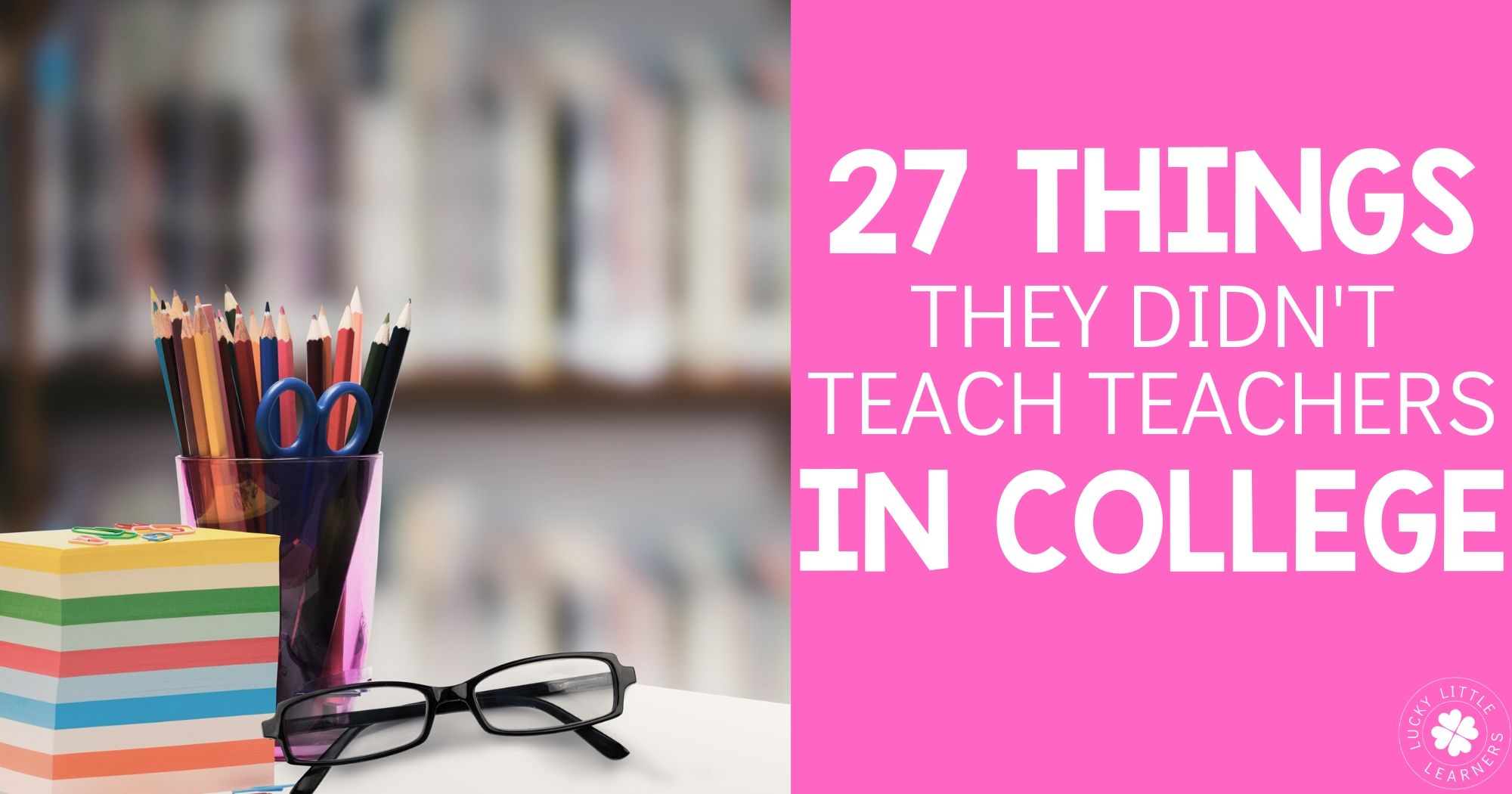 27 Things They Didn't Teach Teachers In College Lucky Little Learners