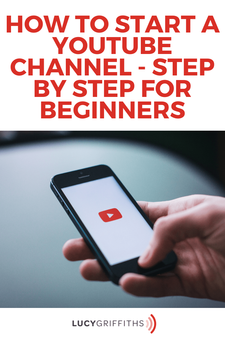 How to Start A Youtube ChannelStep By Step for Beginners Lucy Griffiths