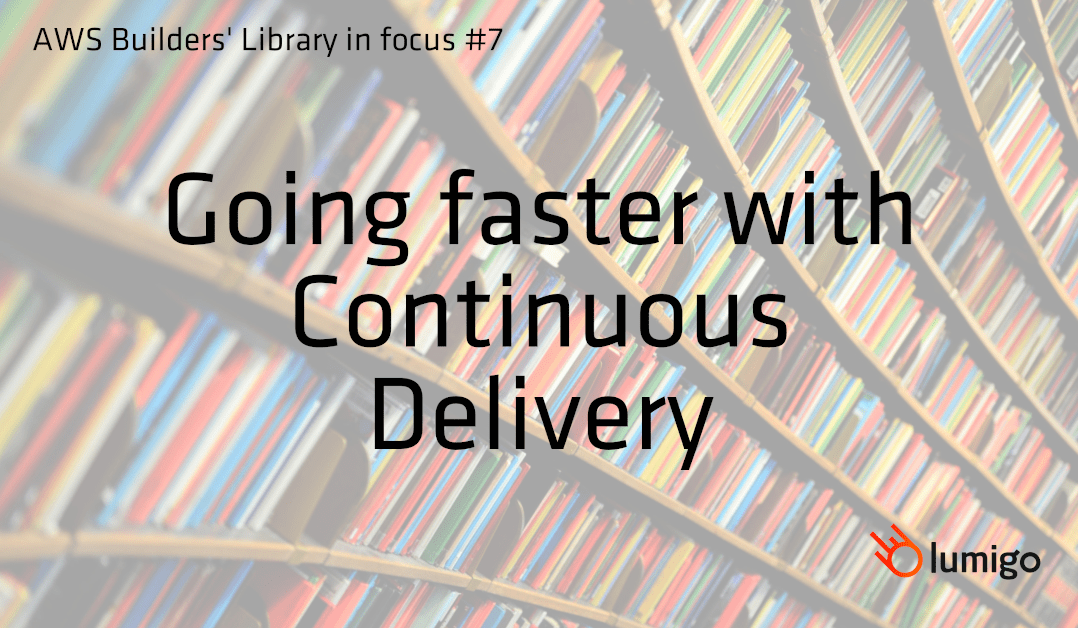 Amazon Builders' Library in focus 7 Going faster with continuous delivery