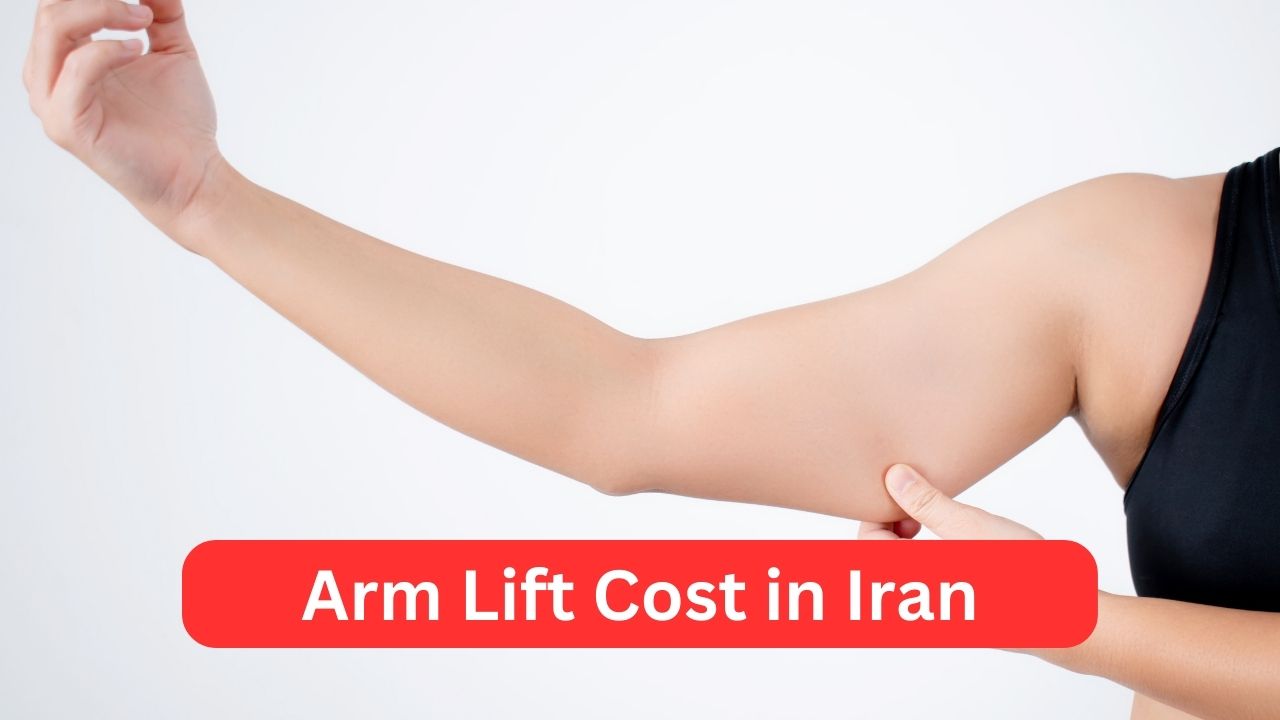 Arm Lift Cost in Iran medical and cosmetic tourism in Iran