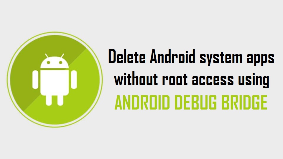 DeleteAndroidsystemappswithoutrootaccessusingADB