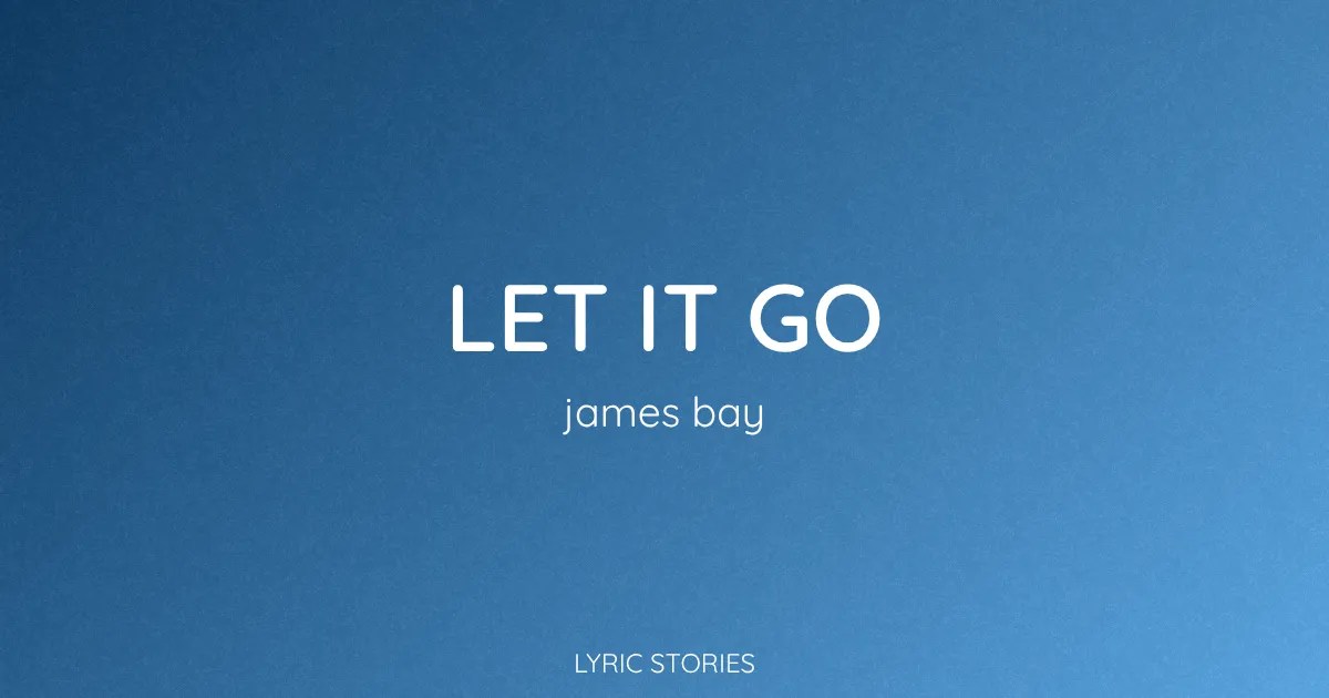 "Let It Go" Lyrics Meaning James Bay's Breakup Song Explained