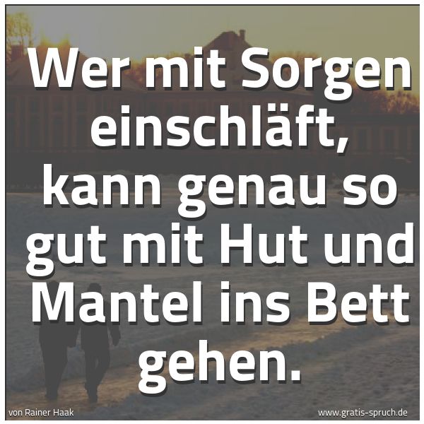 Spruch 'Wer Mit Sorgen Einschläft, Kann Genau ...' Und Weitere Sprüche, Zitate Und Weisheiten | Gratis-Spruch.de