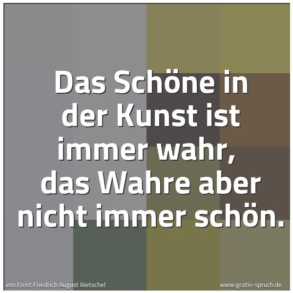 Spruch Das Schone In Der Kunst Ist Immer Wahr Und Weitere Spruche Zitate Und Weisheiten Gratis Spruch De