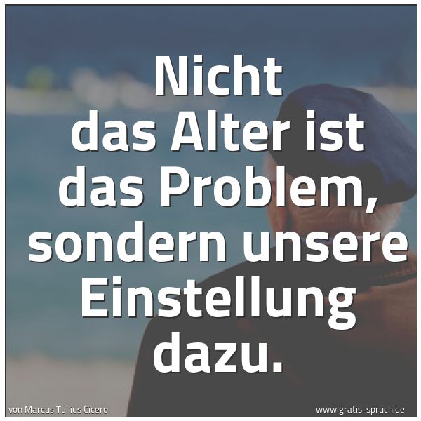 Spruch Nicht Das Alter Ist Das Problem Sonder Und Weitere Spruche Zitate Und Weisheiten Gratis Spruch De