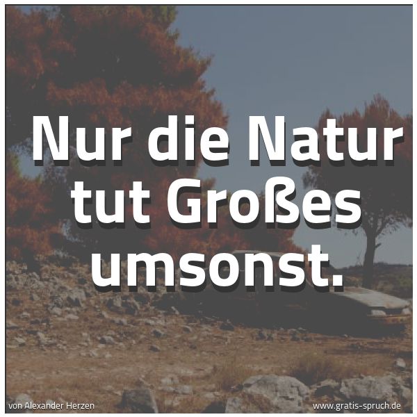 Spruch 'Nur Die Natur Tut Großes Umsonst....' Und Weitere Sprüche, Zitate Und Weisheiten | Gratis-Spruch.de 600_x_600_jpg