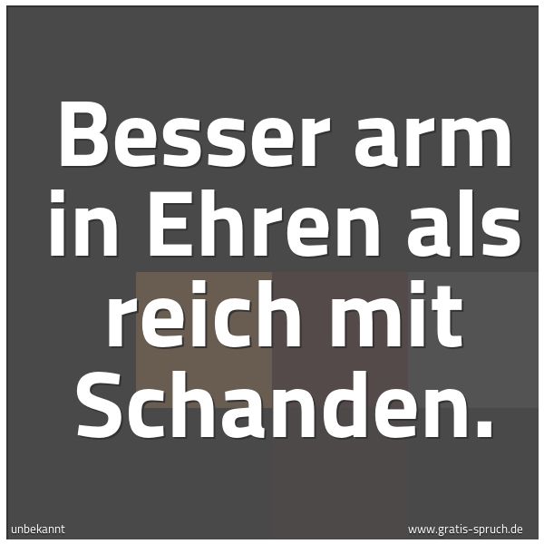 Spruch 'Besser Arm In Ehren Als Reich Mit Schan...' Und Weitere Sprüche, Zitate Und Weisheiten | Gratis-Spruch.de 600_x_600_jpg