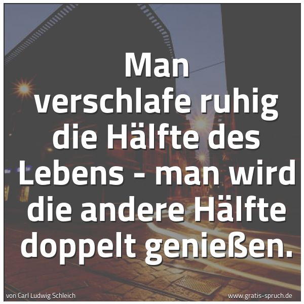 Spruch 'Man Verschlafe Ruhig Die Hälfte Des Leb...' Und Weitere Sprüche, Zitate Und Weisheiten | Gratis-Spruch.de 600_x_600_jpg