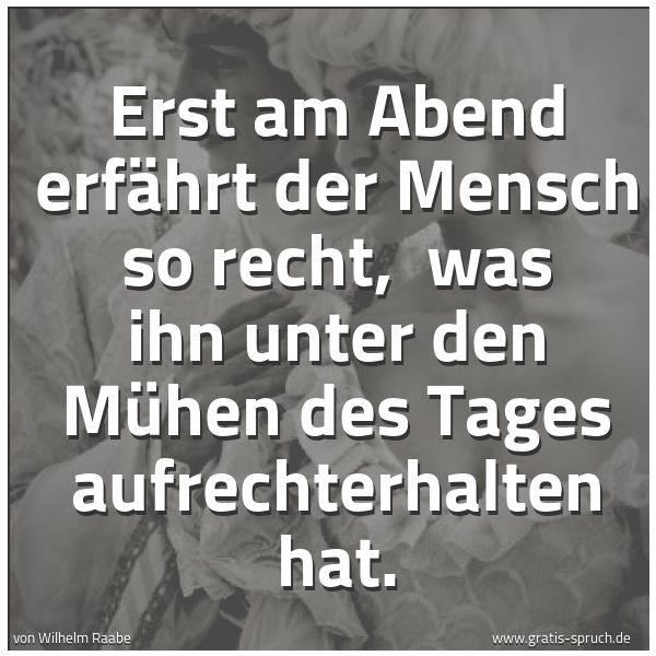 Spruch 'Erst Am Abend Erfährt Der Mensch So Rec...' Und Weitere Sprüche, Zitate Und Weisheiten | Gratis-Spruch.de 600_x_600_jpg