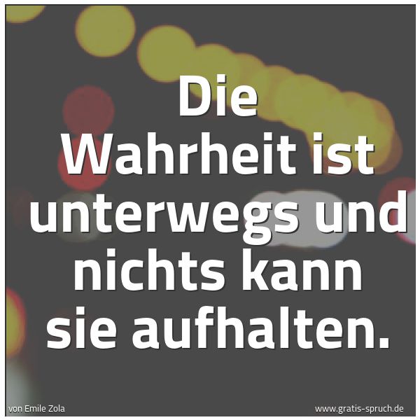 Spruch 'Die Wahrheit Ist Unterwegs Und Nichts Ka...' Und Weitere Sprüche, Zitate Und Weisheiten | Gratis-Spruch.de 600_x_600_jpg