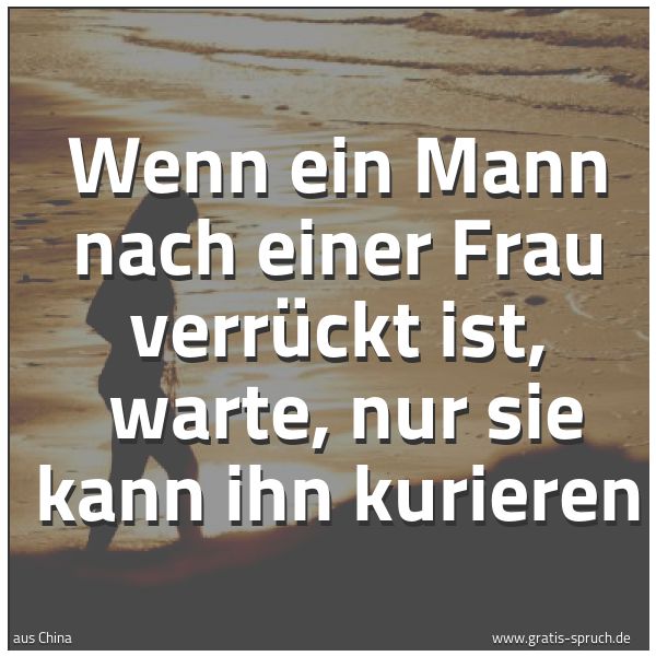 Spruch 'Wenn Ein Mann Nach Einer Frau Verrückt ...' Und Weitere Sprüche, Zitate Und Weisheiten | Gratis-Spruch.de 600_x_600_jpg