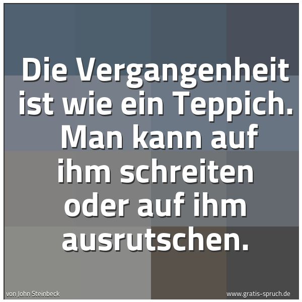 Spruch Die Vergangenheit Ist Wie Ein Teppich Und Weitere Spruche Zitate Und Weisheiten Gratis Spruch De
