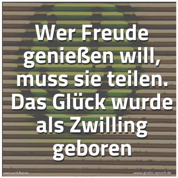 Spruch Wer Freude Geniessen Will Muss Sie Tei Und Weitere Spruche Zitate Und Weisheiten Gratis Spruch De