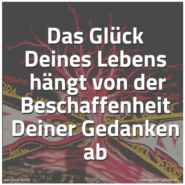 Spruch Das Gluck Deines Lebens Hangt Von De Und Weitere Spruche Zitate Und Weisheiten Gratis Spruch De