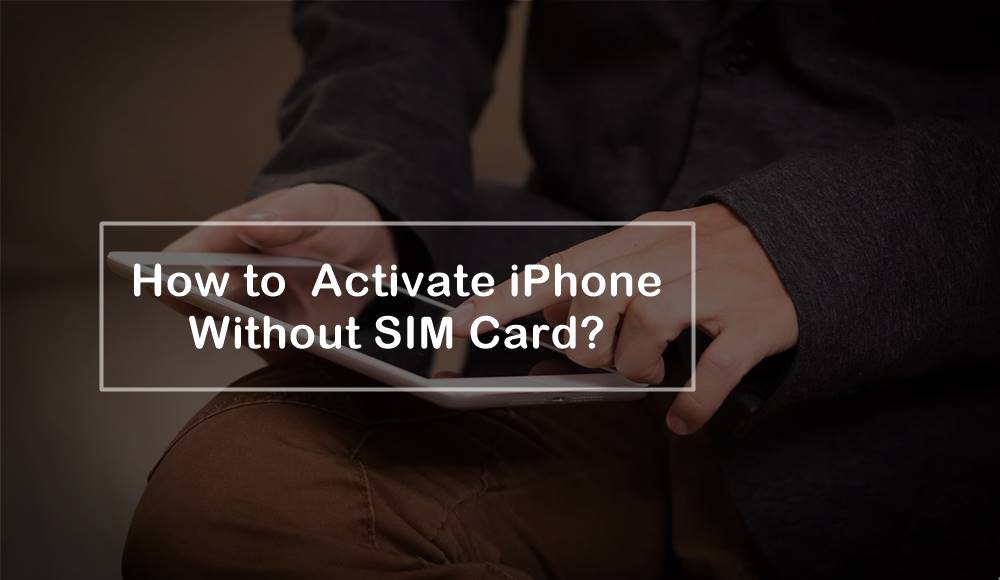 How to Activate iPhone and iPad Without SIM Card?