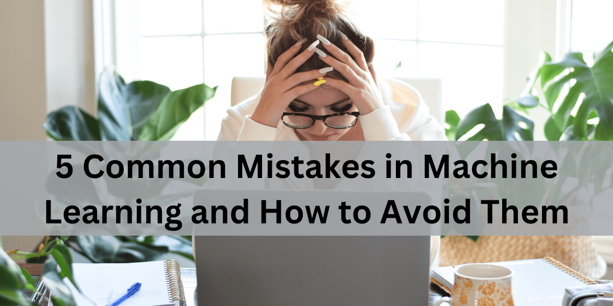 5 Common Mistakes in Machine Learning and How to Avoid Them(03)