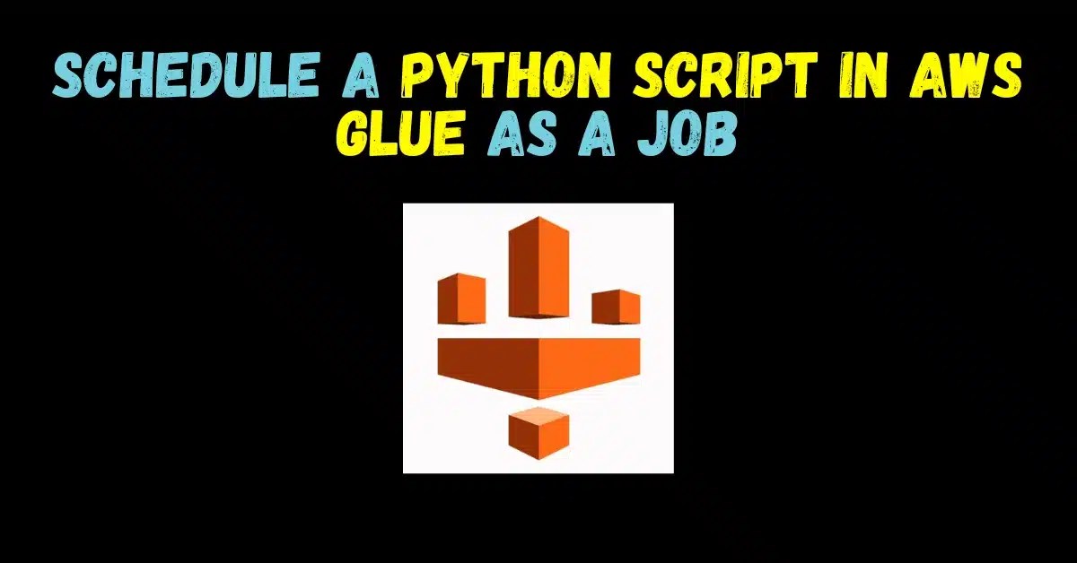 Easiest Way To Schedule A Python Script In AWS Glue As A Job 2024
