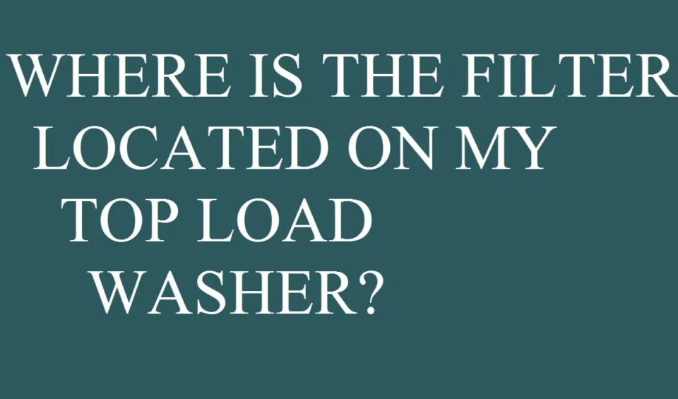 Where is washing machine filter top loader? MachineLounge