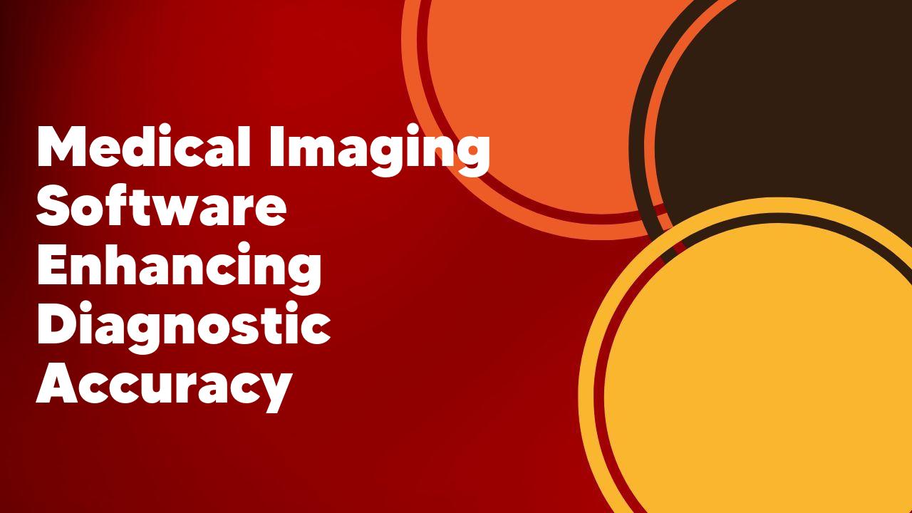 Medical Imaging Software Enhancing Diagnostic Accuracy