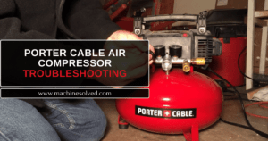 Porter Cable Air Compressor Troubleshooting: Expert Tips & Solutions