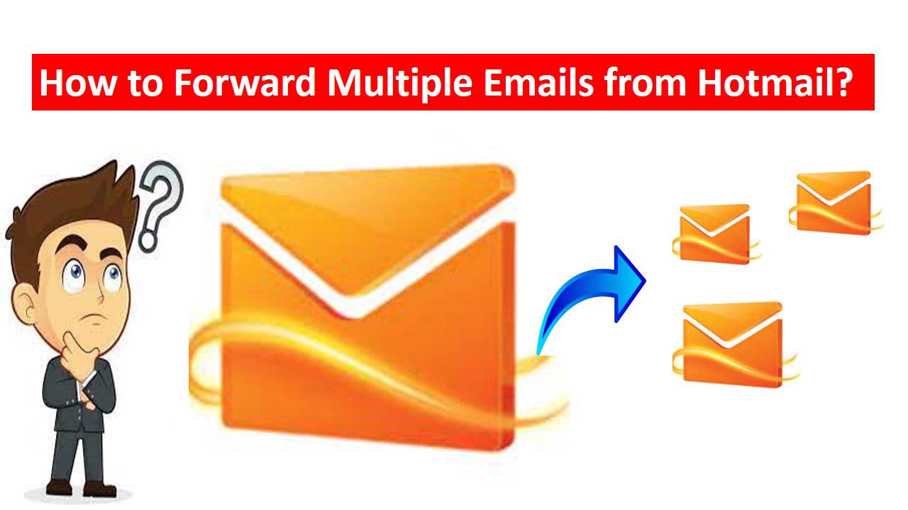 Forward Multiple Emails from Hotmail Account Manually How To