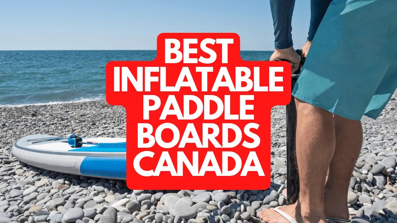 The Best Inflatable Paddle Boards in Canada of 2024 Made in CA