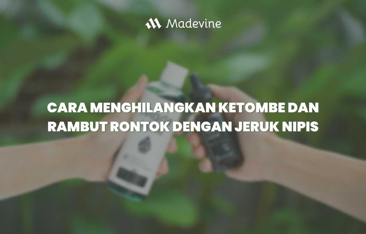 Cara Menghilangkan Ketombe dan Rambut Rontok Dengan Jeruk Nipis Madevine