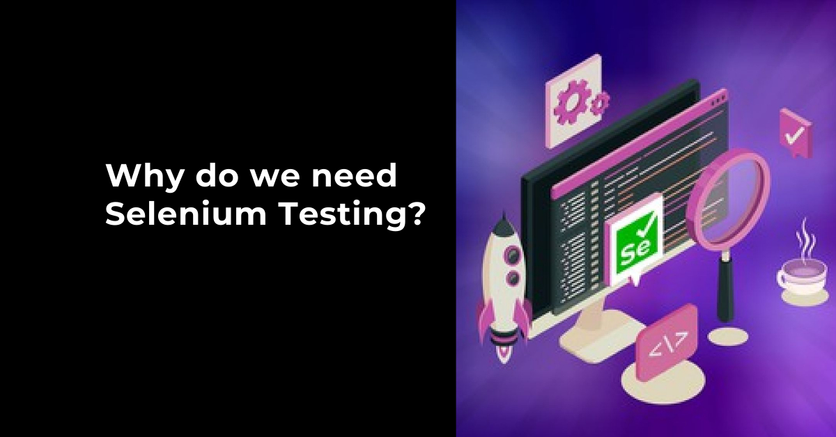 What is Selenium Testing, how does it work, and why do you need it? Magnitia