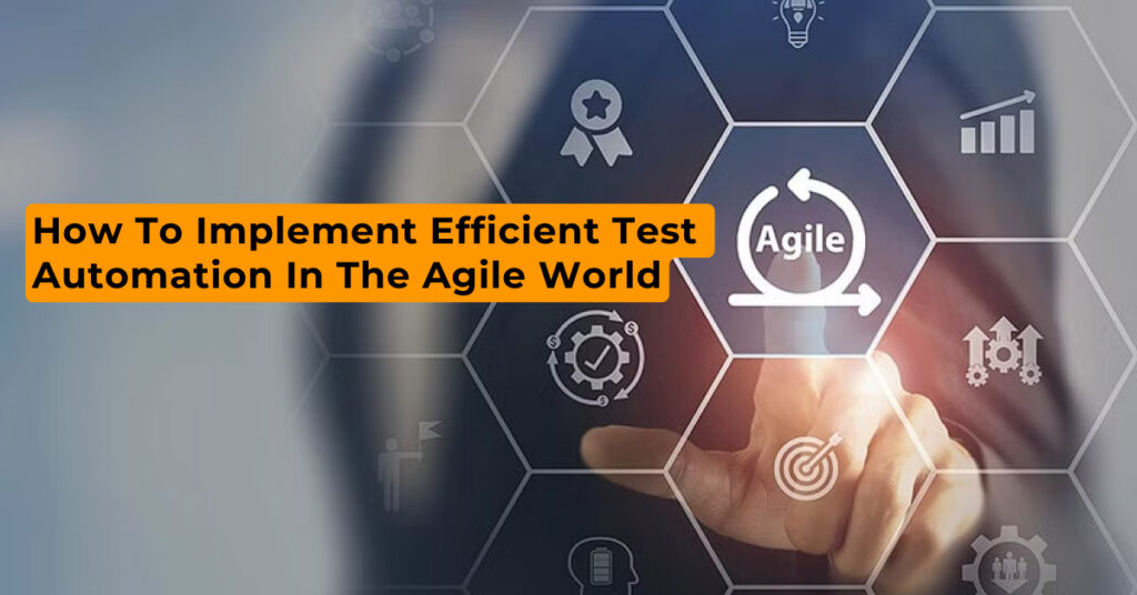 How To Implement Efficient Test Automation In The Agile World Magnitia