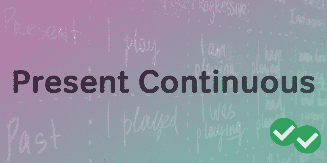 Present Continuous Tense How and When to Use It Magoosh Blog — IELTS