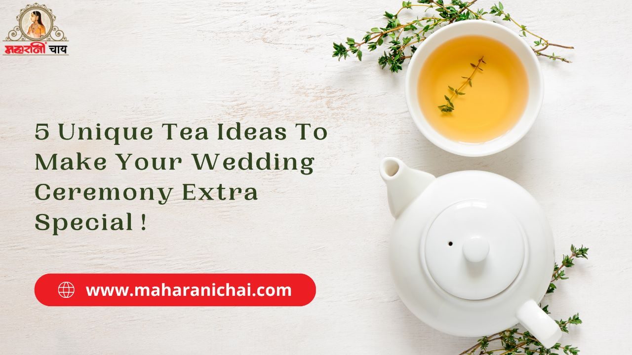 5 Unique Tea Ideas To Make Your Wedding Ceremony Extra Special