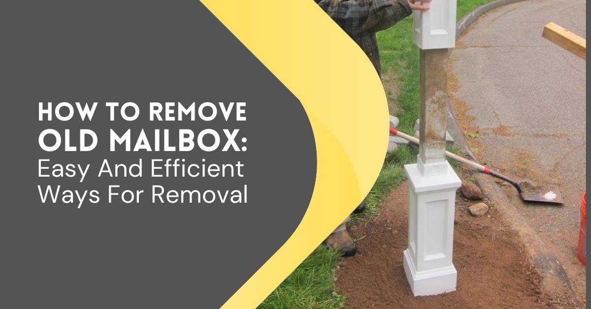 How To Remove Old Mailbox Easy And Efficient Ways For Removal