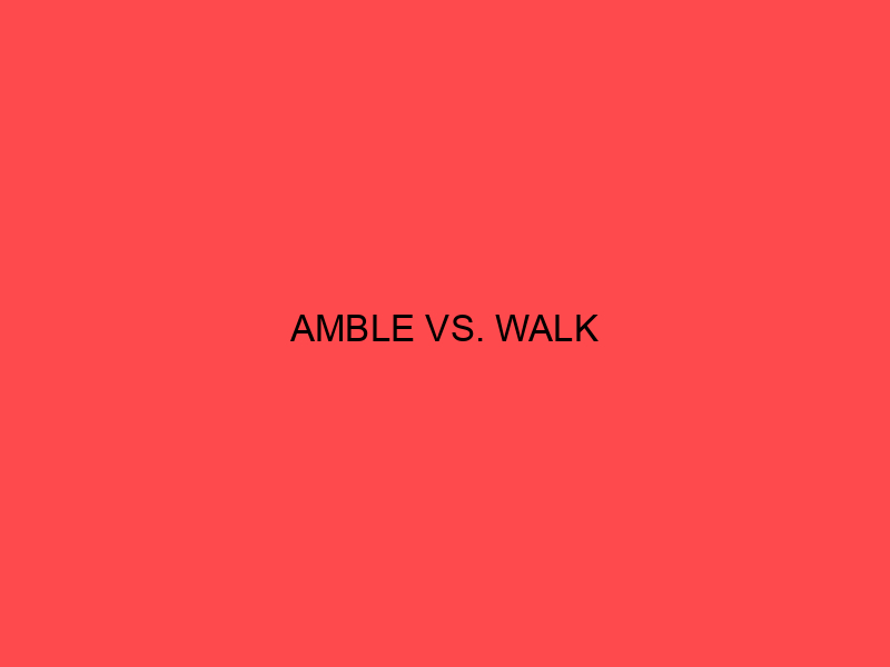 Amble vs. Walk What's the Difference? Main Difference
