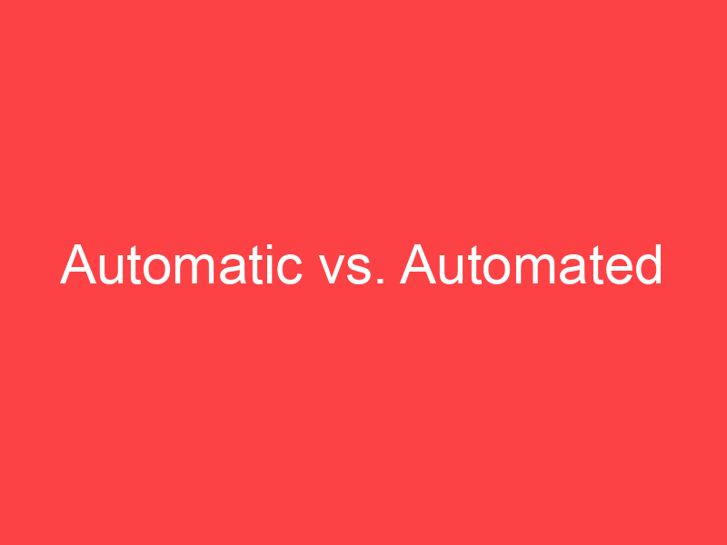 Automatic vs. Automated What's the Difference? Main Difference