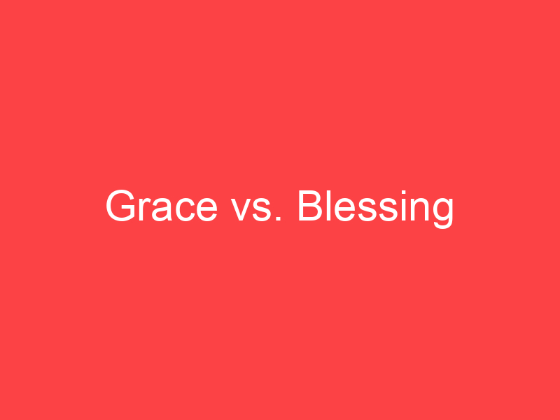 Grace vs. Blessing What's the Difference? Main Difference
