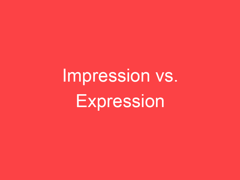 Impression vs. Expression What's the Difference? Main Difference