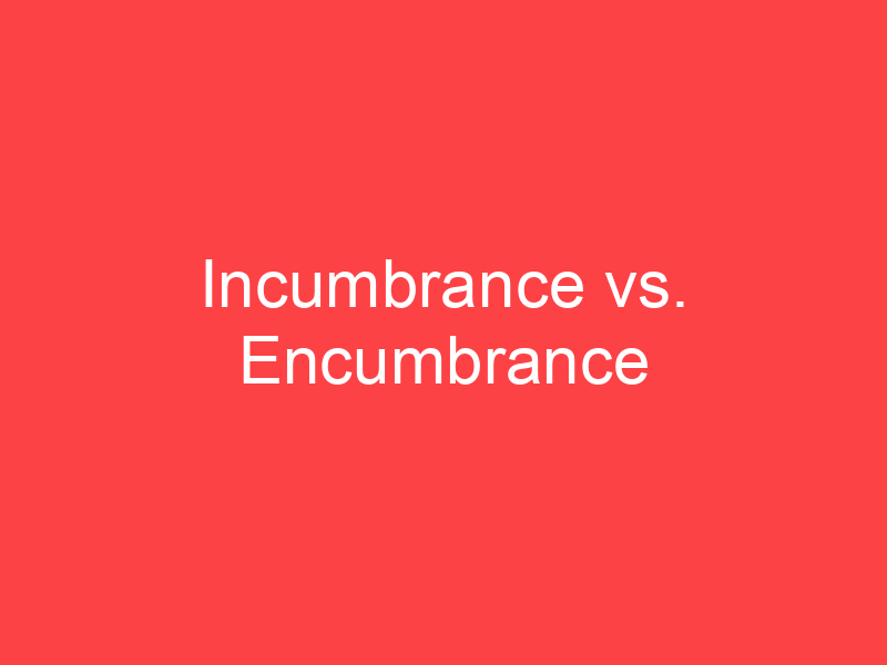 Incumbrance vs. Encumbrance What's the Difference? Main Difference
