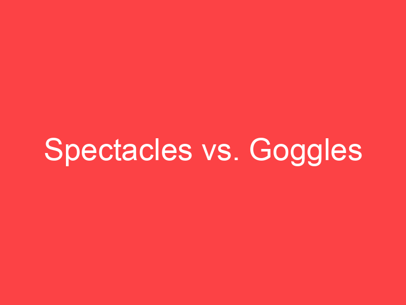 Spectacles vs. Goggles What's the Difference? Main Difference